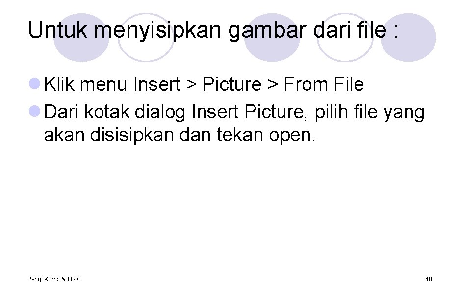 Untuk menyisipkan gambar dari file : l Klik menu Insert > Picture > From