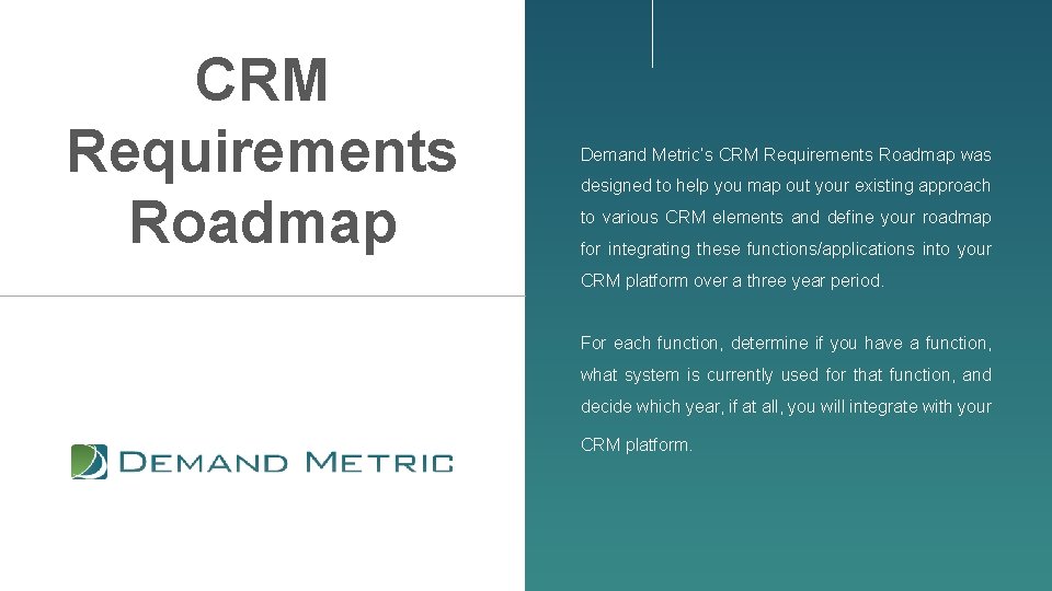 CRM Requirements Roadmap Demand Metric’s CRM Requirements Roadmap was designed to help you map