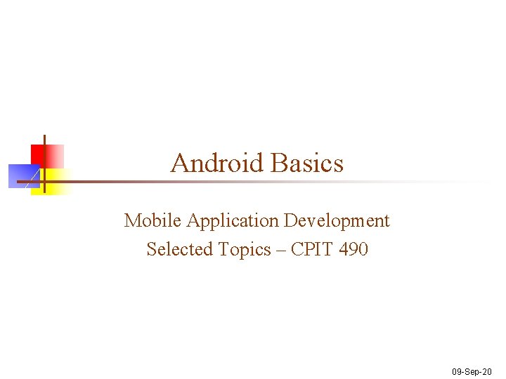 Android Basics Mobile Application Development Selected Topics – CPIT 490 09 -Sep-20 