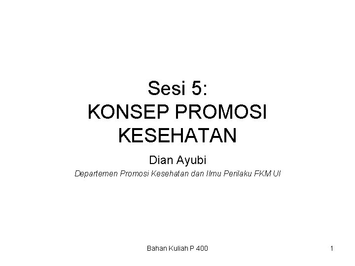 Sesi 5: KONSEP PROMOSI KESEHATAN Dian Ayubi Departemen Promosi Kesehatan dan Ilmu Perilaku FKM