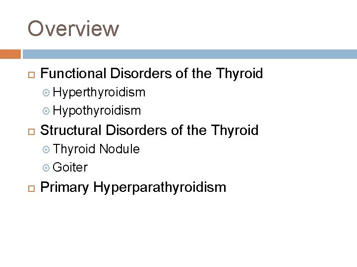 Overview Functional Disorders of the Thyroid Hyperthyroidism Hypothyroidism Structural Disorders of the Thyroid Nodule