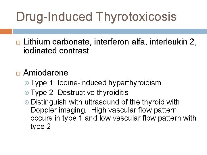 Drug-Induced Thyrotoxicosis Lithium carbonate, interferon alfa, interleukin 2, iodinated contrast Amiodarone Type 1: Iodine-induced Drug-Induced Thyrotoxicosis Lithium carbonate, interferon alfa, interleukin 2, iodinated contrast Amiodarone Type 1: Iodine-induced
