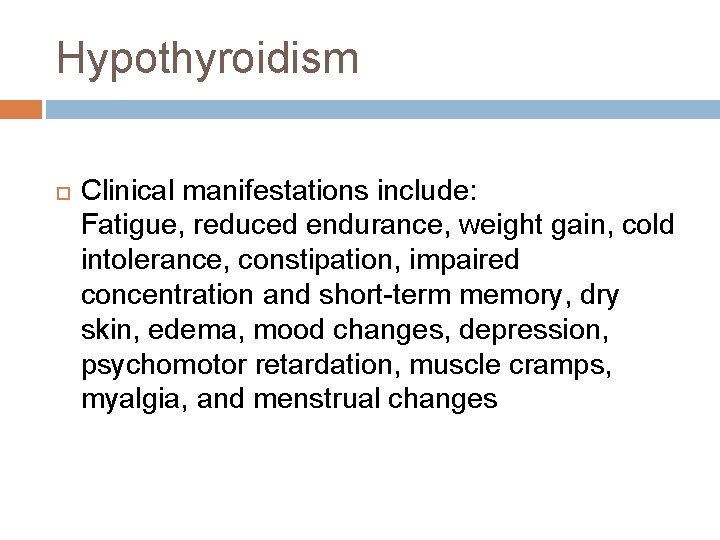 Hypothyroidism Clinical manifestations include: Fatigue, reduced endurance, weight gain, cold intolerance, constipation, impaired concentration