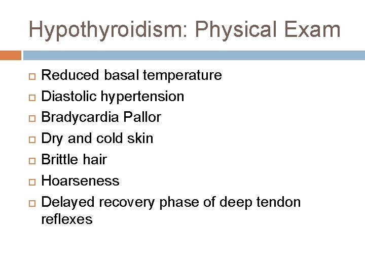 Hypothyroidism: Physical Exam Reduced basal temperature Diastolic hypertension Bradycardia Pallor Dry and cold skin