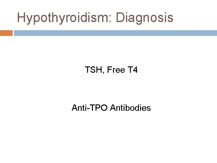 Hypothyroidism: Diagnosis TSH, Free T 4 Anti-TPO Antibodies 