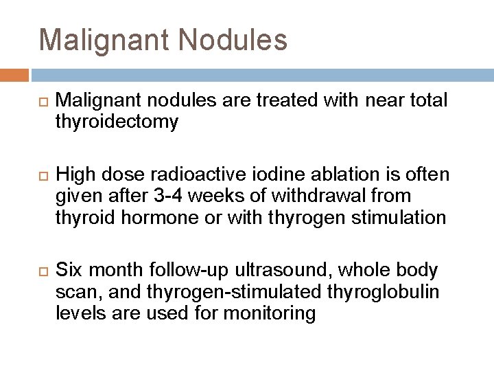 Malignant Nodules Malignant nodules are treated with near total thyroidectomy High dose radioactive iodine