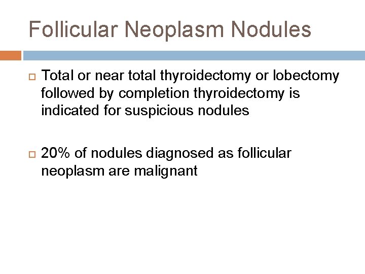 Follicular Neoplasm Nodules Total or near total thyroidectomy or lobectomy followed by completion thyroidectomy