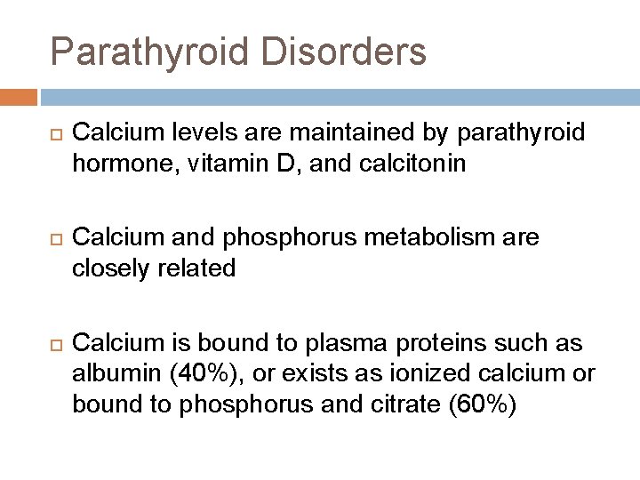 Parathyroid Disorders Calcium levels are maintained by parathyroid hormone, vitamin D, and calcitonin Calcium Parathyroid Disorders Calcium levels are maintained by parathyroid hormone, vitamin D, and calcitonin Calcium