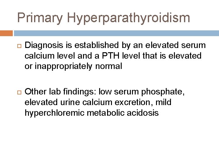 Primary Hyperparathyroidism Diagnosis is established by an elevated serum calcium level and a PTH Primary Hyperparathyroidism Diagnosis is established by an elevated serum calcium level and a PTH