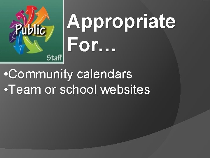Appropriate For… • Community calendars • Team or school websites Appropriate For… • Community calendars • Team or school websites