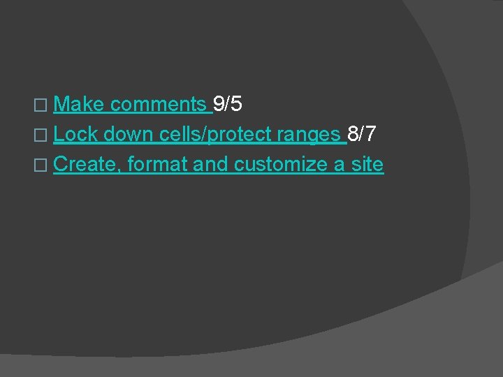 � Make comments 9/5 � Lock down cells/protect ranges 8/7 � Create, format and � Make comments 9/5 � Lock down cells/protect ranges 8/7 � Create, format and