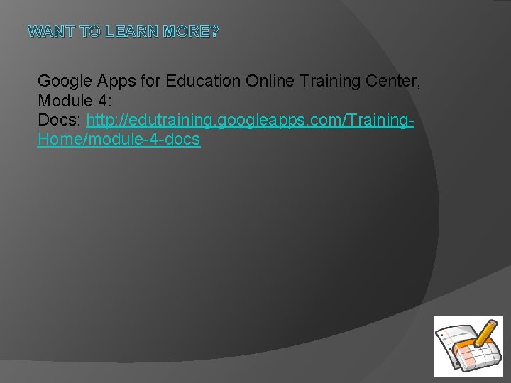 WANT TO LEARN MORE? Google Apps for Education Online Training Center, Module 4: Docs: WANT TO LEARN MORE? Google Apps for Education Online Training Center, Module 4: Docs: