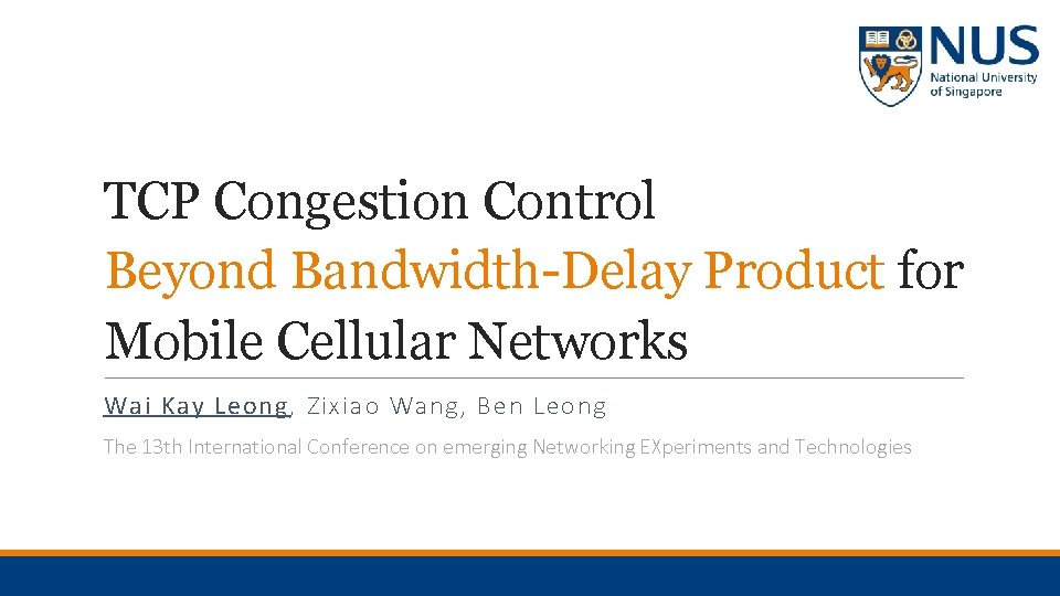 TCP Congestion Control Beyond Bandwidth-Delay Product for Mobile Cellular Networks Wai Kay Leong, Zixiao