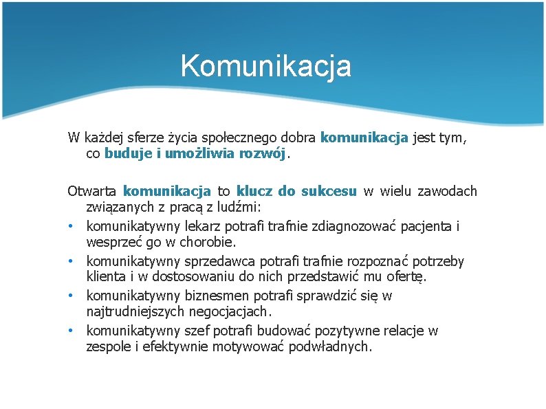 Komunikacja W każdej sferze życia społecznego dobra komunikacja jest tym, co buduje i umożliwia Komunikacja W każdej sferze życia społecznego dobra komunikacja jest tym, co buduje i umożliwia