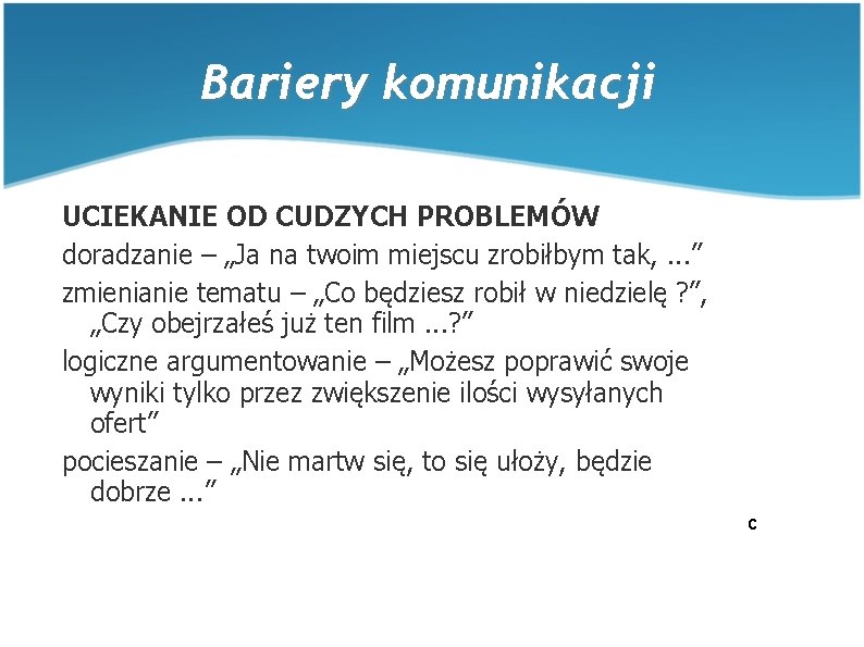 Bariery komunikacji UCIEKANIE OD CUDZYCH PROBLEMÓW doradzanie – „Ja na twoim miejscu zrobiłbym tak,