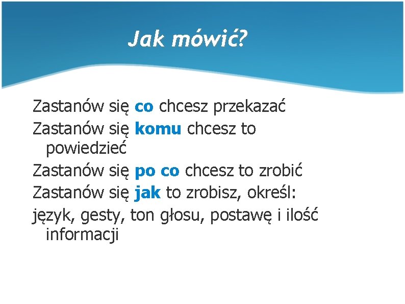 Jak mówić? Zastanów się co chcesz przekazać Zastanów się komu chcesz to powiedzieć Zastanów Jak mówić? Zastanów się co chcesz przekazać Zastanów się komu chcesz to powiedzieć Zastanów