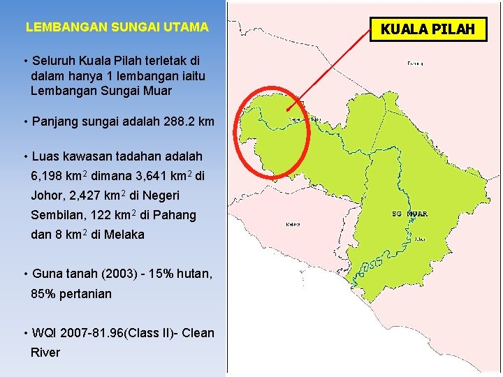 LEMBANGAN SUNGAI UTAMA • Seluruh Kuala Pilah terletak di dalam hanya 1 lembangan iaitu