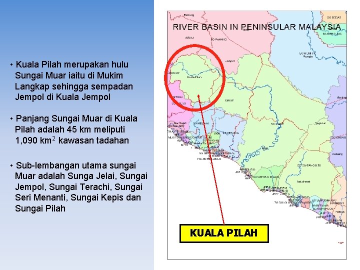  • Kuala Pilah merupakan hulu Sungai Muar iaitu di Mukim Langkap sehingga sempadan