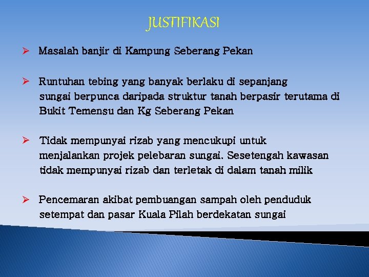 JUSTIFIKASI Ø Masalah banjir di Kampung Seberang Pekan Ø Runtuhan tebing yang banyak berlaku