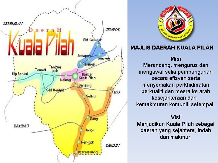 MAJLIS DAERAH KUALA PILAH Misi Merancang, mengurus dan mengawal selia pembangunan secara efisyen serta