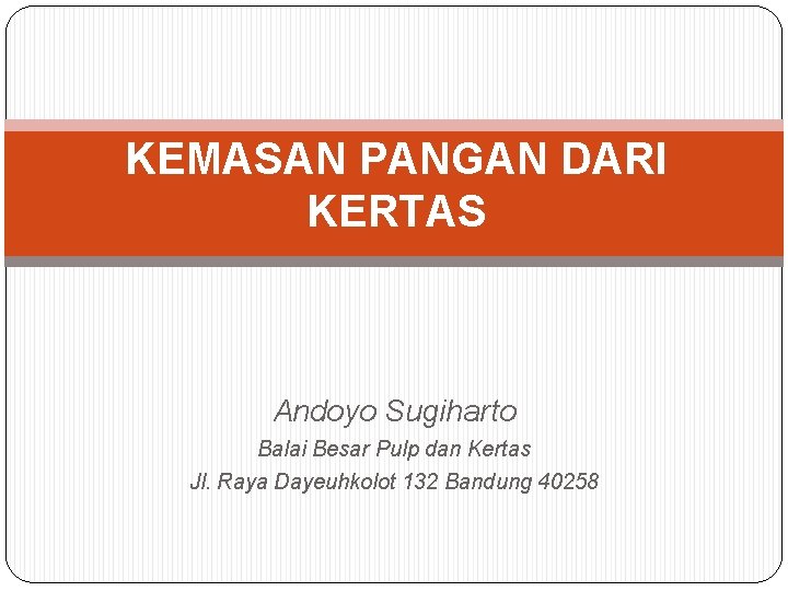 KEMASAN PANGAN DARI KERTAS Andoyo Sugiharto Balai Besar Pulp dan Kertas Jl. Raya Dayeuhkolot