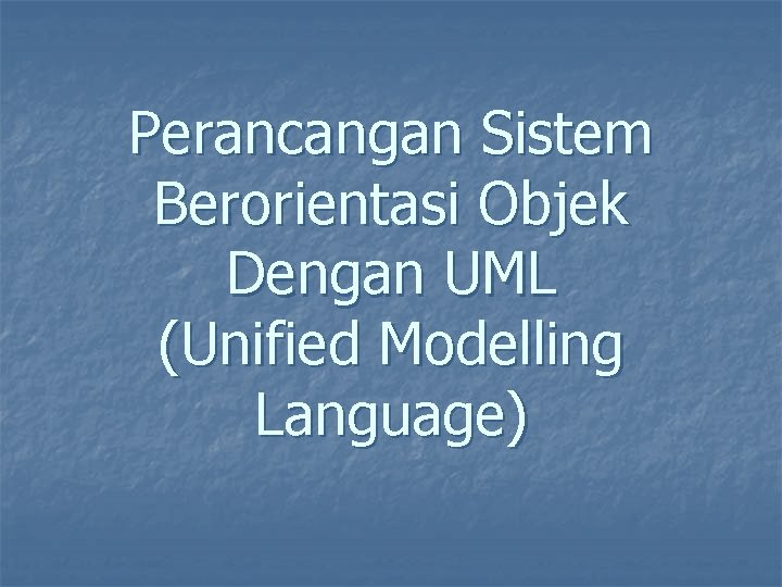 Perancangan Sistem Berorientasi Objek Dengan UML (Unified Modelling Language) 