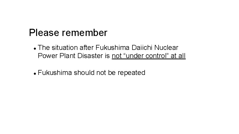 Please remember The situation after Fukushima Daiichi Nuclear Power Plant Disaster is not “under