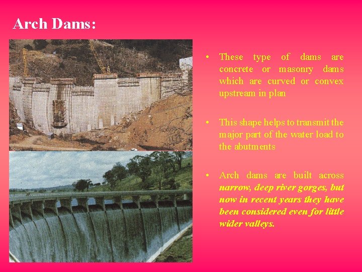 Arch Dams: • These type of dams are concrete or masonry dams which are