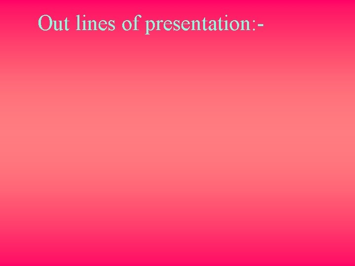 Out lines of presentation: - 