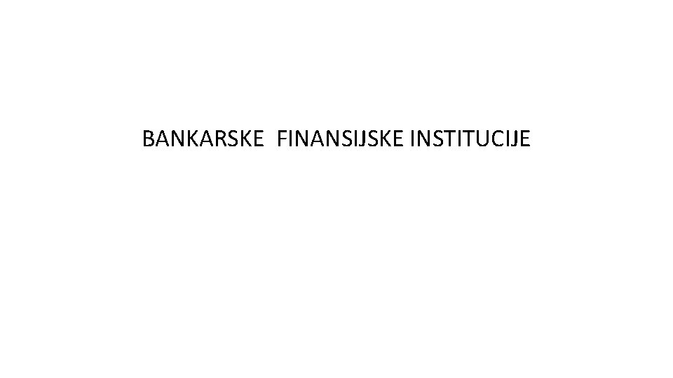 BANKARSKE FINANSIJSKE INSTITUCIJE 