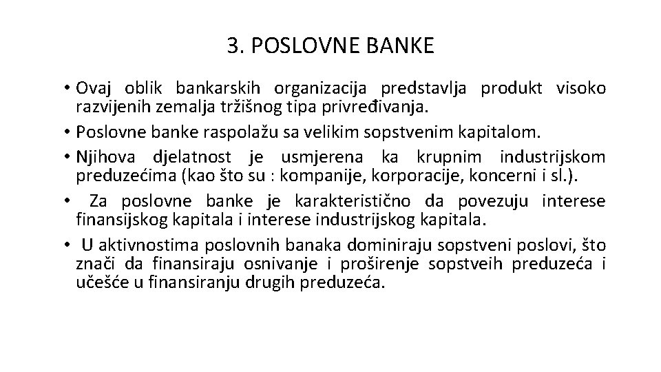 3. POSLOVNE BANKE • Ovaj oblik bankarskih organizacija predstavlja produkt visoko razvijenih zemalja tržišnog