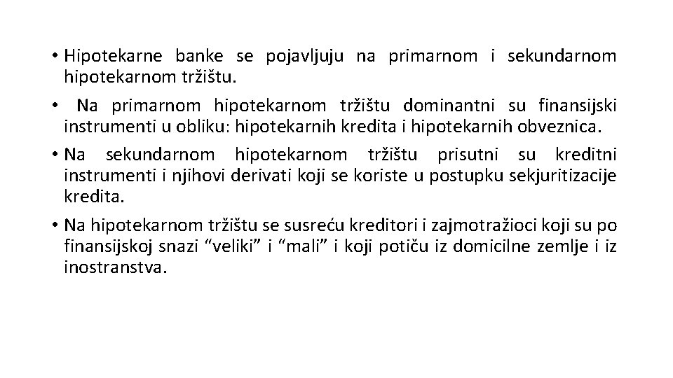  • Hipotekarne banke se pojavljuju na primarnom i sekundarnom hipotekarnom tržištu. • Na