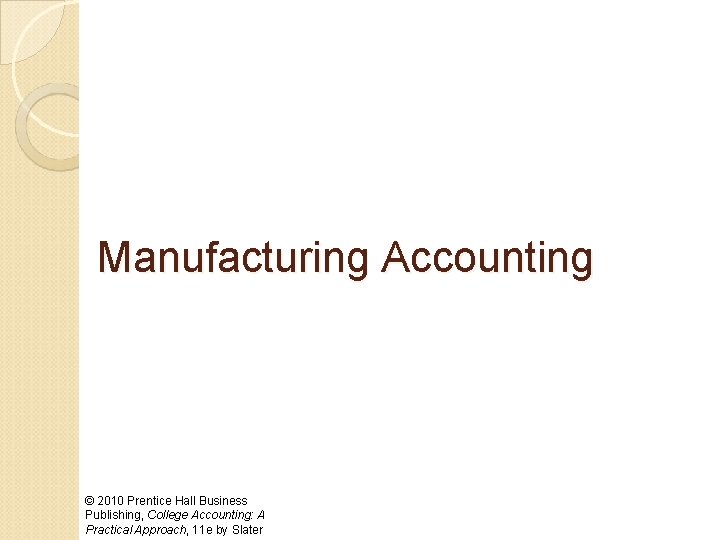 Manufacturing Accounting © 2010 Prentice Hall Business Publishing, College Accounting: A Practical Approach, 11