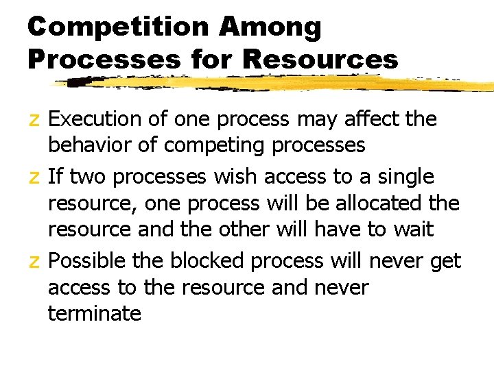 Competition Among Processes for Resources z Execution of one process may affect the behavior