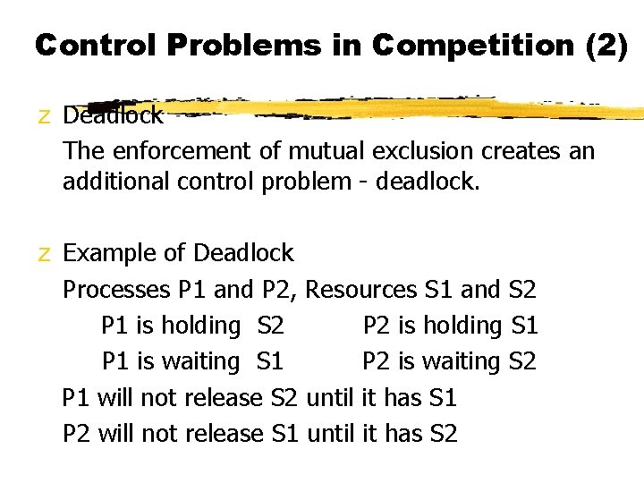 Control Problems in Competition (2) z Deadlock The enforcement of mutual exclusion creates an
