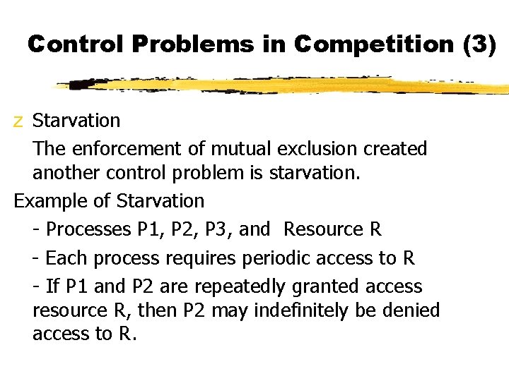 Control Problems in Competition (3) z Starvation The enforcement of mutual exclusion created another