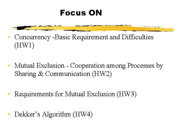 Focus ON • Concurrency -Basic Requirement and Difficulties (HW 1) • Mutual Exclusion -