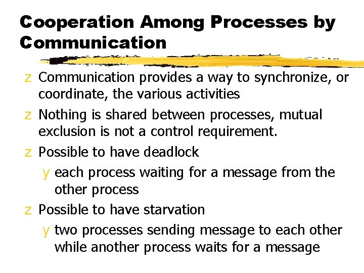Cooperation Among Processes by Communication z Communication provides a way to synchronize, or coordinate,