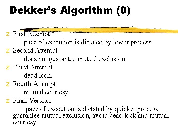 Dekker’s Algorithm (0) z First Attempt pace of execution is dictated by lower process.