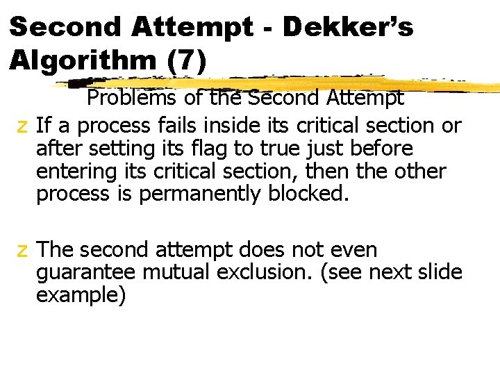 Second Attempt - Dekker’s Algorithm (7) Problems of the Second Attempt z If a