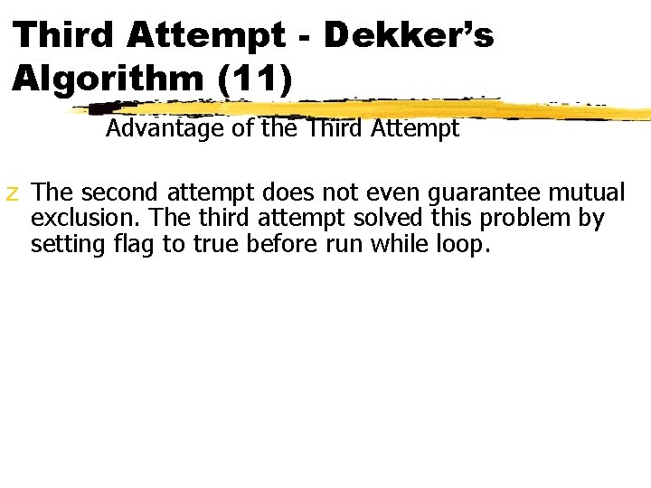 Third Attempt - Dekker’s Algorithm (11) Advantage of the Third Attempt z The second