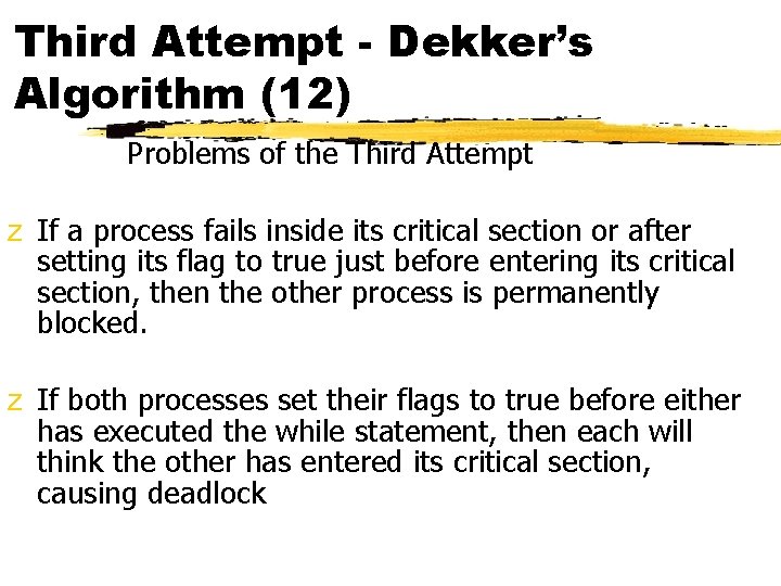 Third Attempt - Dekker’s Algorithm (12) Problems of the Third Attempt z If a