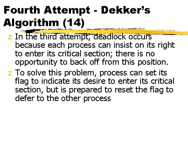 Fourth Attempt - Dekker’s Algorithm (14) z In the third attempt, deadlock occurs because