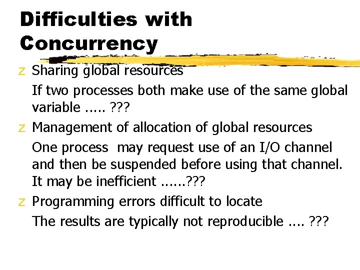 Difficulties with Concurrency z Sharing global resources If two processes both make use of