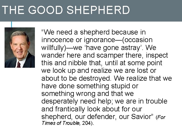 THE GOOD SHEPHERD “We need a shepherd because in innocence or ignorance—(occasion willfully)—we ‘have
