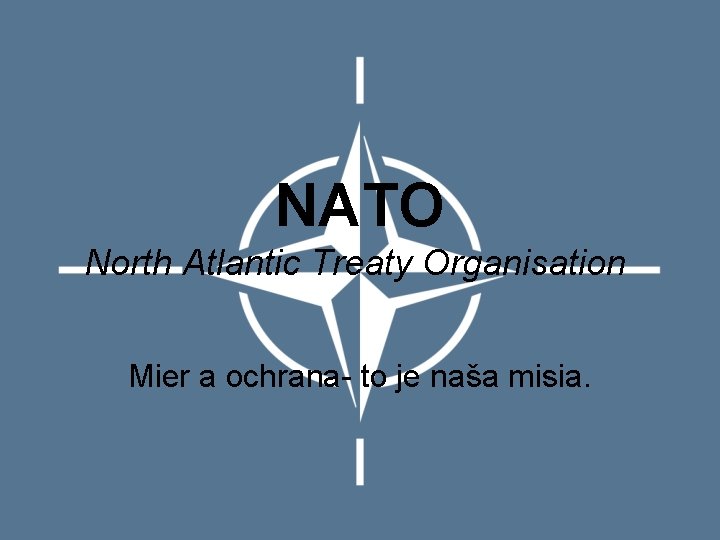 NATO North Atlantic Treaty Organisation Mier a ochrana- to je naša misia. 