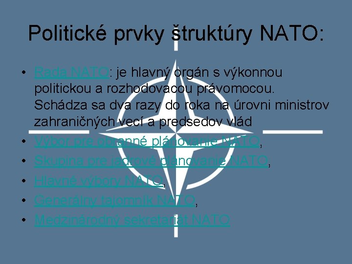 Politické prvky štruktúry NATO: • Rada NATO: je hlavný orgán s výkonnou politickou a