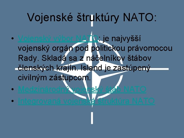 Vojenské štruktúry NATO: • Vojenský výbor NATO: je najvyšší vojenský orgán pod politickou právomocou