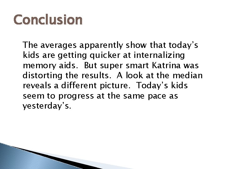 Conclusion The averages apparently show that today’s kids are getting quicker at internalizing memory