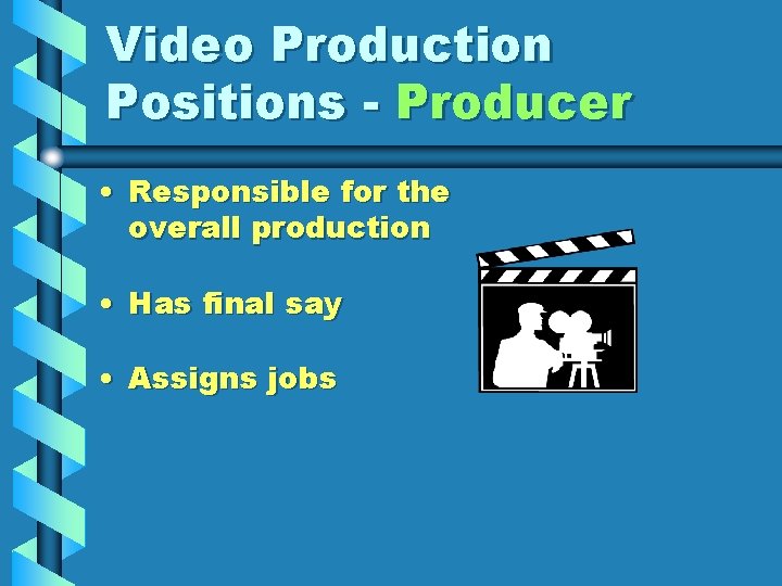 Video Production Positions - Producer • Responsible for the overall production • Has final